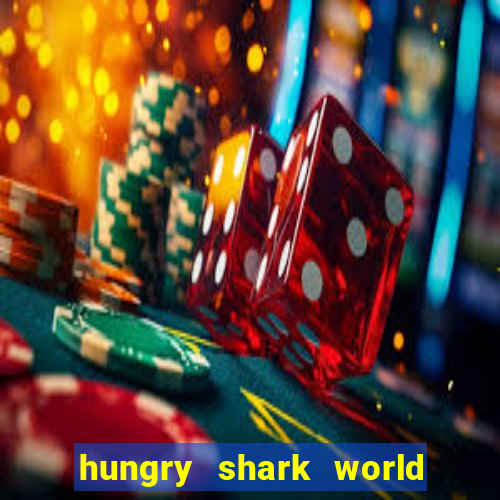 hungry shark world dinheiro infinito ios